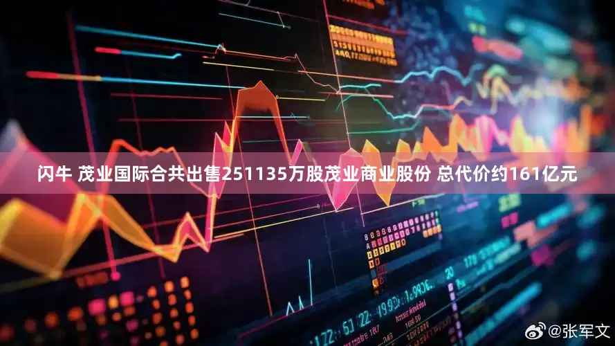 闪牛 茂业国际合共出售251135万股茂业商业股份 总代价约161亿元